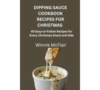 DIPPING SAUCE COOKBOOK RECIPES FOR CHRISTMAS: 40 Easy-to-Follow Recipes for Every Christmas Snack and Side