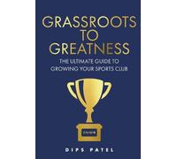 Dips Patel Grassroots to Greatness (Tascabile)