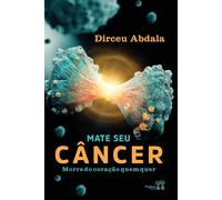 Dirceu Abdala Mate Seu Câncer, Morre Do Coração Quem Quer (Tascabile)