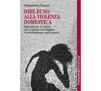 Dire di no alla violenza domestica. Manuale per le donne che vogliono sconfiggere il maltrattamento psicologico