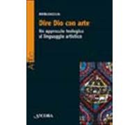 Dire Dio con arte. Un approccio teologico al linguaggio artistico - Lia Pi...