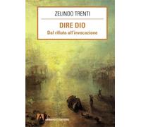 Dire Dio. Dal rifiuto all'invocazione - Trenti Zelindo