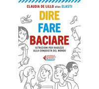 Dire fare baciare. Istruzioni per ragazze alla conquista del mondo