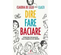 Dire fare baciare. Istruzioni per ragazze alla conquista del mondo