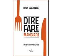 Dire fare mangiare. Un libro di storie gustose