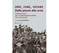 Dire, fare, votare. Dalle piazze alle urne. Pratiche sociali per la rappresentanza politica (XIX e XX secolo)