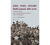 Dire, fare, votare. Dalle piazze alle urne. Pratiche sociali per la rappresentanza politica (XIX e XX secolo)