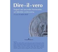 Dire-il-vero. Napoli nel secondo Novecento, un'identità controversa