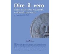 Dire-il-vero. Napoli nel secondo Novecento, un'identità controversa