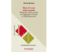 Dire il vero scherzando. Moralismo, satira, utopia nei «Ragguagli di Parnaso» di Traiano Boccalini