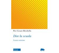 Dire la scuola. Lessico minimo - Rivoltella Pier Cesare