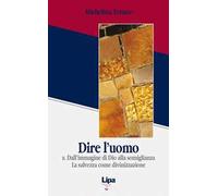 Dire l'uomo. Vol. 2: Dall'immagine di Dio alla somiglianza. La salvezza come divinizzazione.