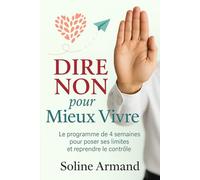 Dire Non pour Mieux Vivre: Le programme de 4 semaines pour poser ses limites et reprendre le contrôle