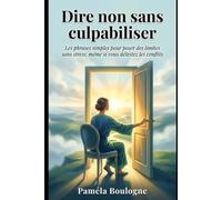 Dire non sans culpabiliser: Les phrases simples pour poser des limites sans stress, même si vous détestez les conflits