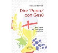 Dire «Padre» con Gesù. Nove tracce per l'adorazione eucaristica