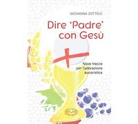 Dire «Padre» con Gesù. Nove tracce per l'adorazione eucaristica
