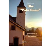 Dire «Padre Nostro». Spunti e riflessioni per abbracciare il Padre Nostro nella