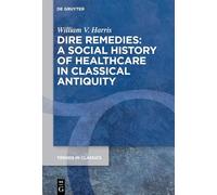 Dire Remedies: A Social History of Healthcare in Classical Antiquity