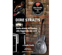 Dire Straits. Dalle strade di Londra alla leggenda del rock