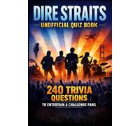 Dire Straits Unofficial Quiz Book: 240 Trivia Questions To Entertain & Challenge Fans