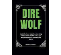 Dire Wolf: Inside the Bold Experiment to Bring Extinct Beasts Back to Life - And Why Scientists Are Sounding the Alarm.
