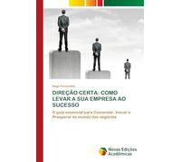 DIREÇÃO CERTA: COMO LEVAR A SUA EMPRESA AO SUCESSO: O guia essencial para Comandar, Inovar e Prosperar no mundo dos negócios