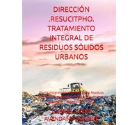DIRECCIÓN -RESUCITPHO- TRATAMIENTO INTEGRAL DE RESIDUOS SÓLIDOS URBANOS: Planta Integral para el proceso de los Residuos Domésticos, Comerciales, Industriales, Tóxicos, Patológicos y Hospitalarios