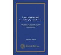 Direct elections and law-making by popular vote: the initiative, the referendum, the recall, commission government for cities, preferential voting