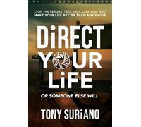 Direct Your Life or Someone Else Will: Stop the Reruns, Take Back Control, and Make Your Life Better Than Any Movie