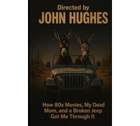 Directed by John Hughes: How 80s Movies, My Dead Mom, and a Broken Jeep Got Me Through It