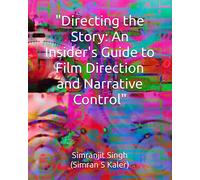 "Directing the Story: An Insider's Guide to Film Direction and Narrative Control": Simranjit Singh (Simran S Kaler)