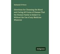 Directions for Cleansing the Blood and Curing All Forms of Disease That the Human Family is Subject to: Without the Use of any Medicine Whatever