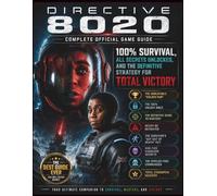DIRECTIVE 8020: COMPLETE OFFICIAL GAME GUIDE Outsmart the Mimic, Conquer Hardcore Mode, and Save Every Crew Member with Professional Tactical ... to Dominate Tau Ceti f Without Spoilers.