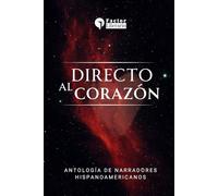 Directo al corazón: Antología de narradores hispanoamericanos