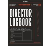 Director Logbook, No. 012: Professional Directing Logbook for Creative Planning, Script Analysis, Visual Development, Shot Preparation, and Production Leadership