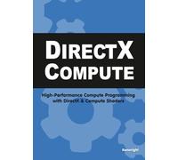 DirectX Compute: High-Performance Compute Programming with DirectX and Compute Shaders