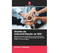 Direito da subcontratação na RDC: Regulamento das actividades de subcontratação ao abrigo da Lei n.º 17/001, de 08 de fevereiro de 2017, relativa à subcontratação