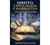 DIREITO, LINGUAGEM E NARRATIVA: Como o texto cria realidades e manipula percepções - da Bíblia às sentenças judiciais