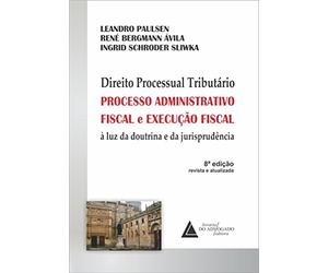 Direito Processual Tributário: Processo Administrativo Fiscal E Execução Fiscal à Luz Da Doutrina E Da Jurisprudência
