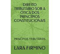 DIREITO TRIBUTÁRIO SOB A ÓTICA DOS PRINCÍPIOS CONSTITUCIONAIS: PRINCÍPIOS TRIBUTÁRIOS