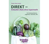 DIREKT - Einkaufen (fast) ohne Supermarkt: Fair konsumieren - regional, saisonal, bio