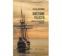 Direzione felicità. Viaggio di un ricercatore spirituale