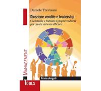 Direzione vendite e leadership. Coordinare e formare i propri venditori per creare un team efficace