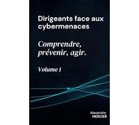 Dirigeants face aux cybermenaces : comprendre, prévenir, agir: Guide stratégique et opérationnel pour les PME et responsables informatiques