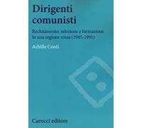 Dirigenti comunisti. Reclutamento, selezione e formazione in una regione rossa (1945-1991)