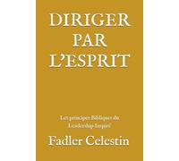 Diriger par l’Esprit: Comment devenir un leader selon le cœur de Dieu ?: Comment devenir un leader selon le coeur de Dieu ?