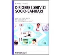 Dirigere i servizi socio-sanitari. Idee, teoria e prassi per migliorare un sistema complesso