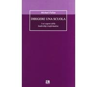Dirigere una scuola. I sei segreti della leadership trasformativa