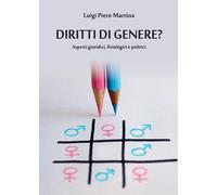 Diritti di genere? Aspetti giuridici, fisiologici e politici, Luigi Piero Martin