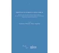 Diritti di uso pubblico e beni comuni. Riedizione critica dell’arringa di Pasquale Stanislao Mancini, «Del diritto di uso pubblico del Comune e del popolo di Roma sulla Villa Borghese», corredata...
